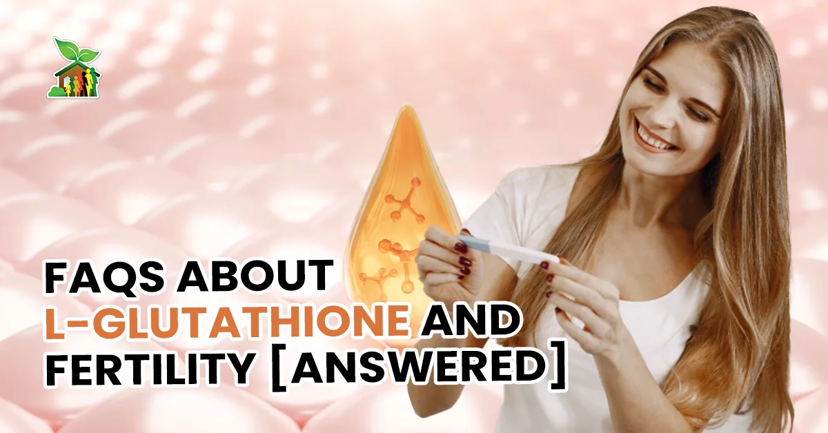 FAQs About L-Glutathione and Fertility [Answered]