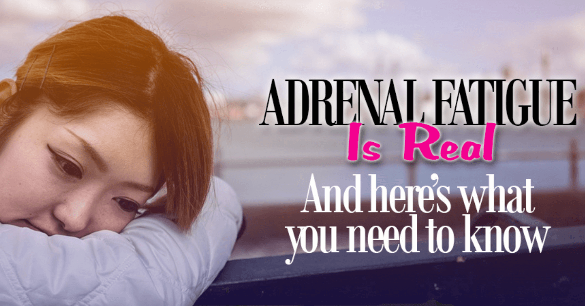 Adrenal Fatigue Is Real and Here’s What You Need To Know