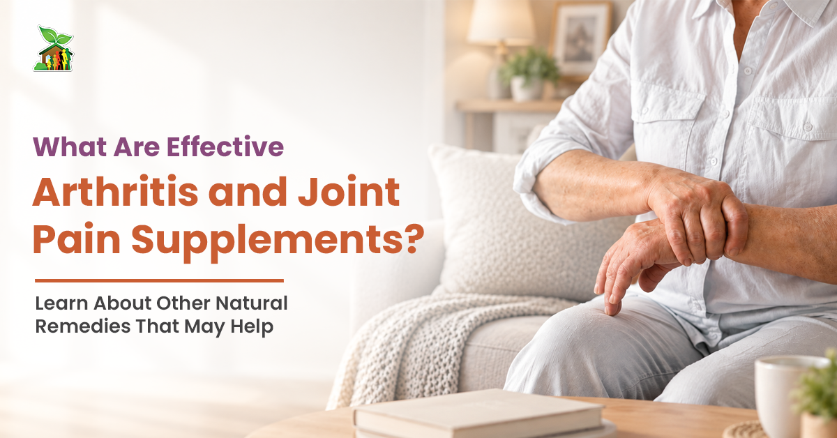 What Are Effective Arthritis and Joint Pain Supplements? Learn About Other Natural Remedies That May Help