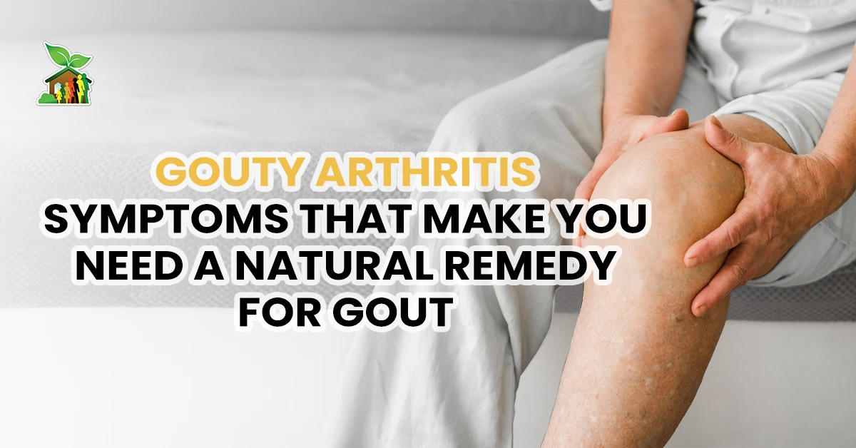 Gouty Arthritis Symptoms That Make You Need A Natural Remedy For Gout