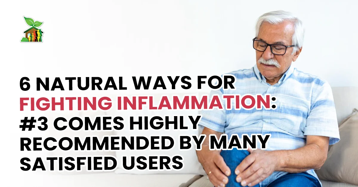 6 Natural Ways for Fighting Inflammation: #3 Comes Highly Recommended by Many Satisfied Users
