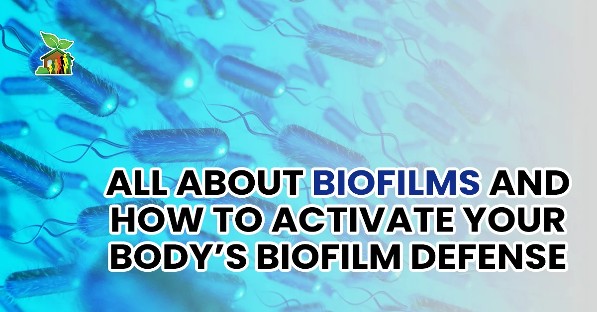 All About Biofilms and How to Activate Your Body’s Biofilm Defense