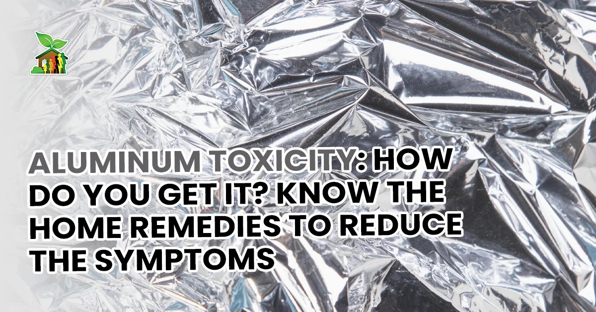 Aluminum Toxicity How Do You Get It Know the Home Remedies to Reduce the Symptoms Aluminum Toxicity How Do You Get It Know the Home Remedies to Reduce the Symptoms