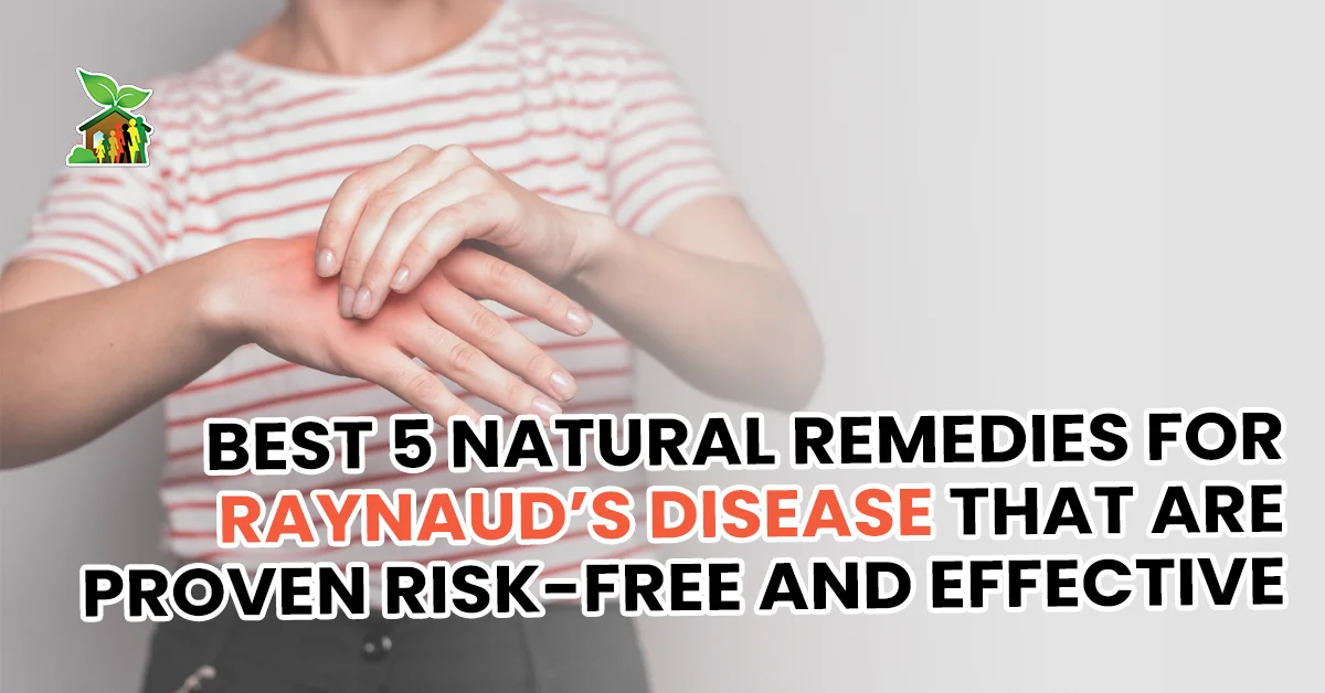 Best 5 Natural Remedies for Raynaud’s Disease that Are Proven Risk-Free and Effective Best 5 Natural Remedies for Raynaud’s Disease that Are Proven Risk-Free and Effective