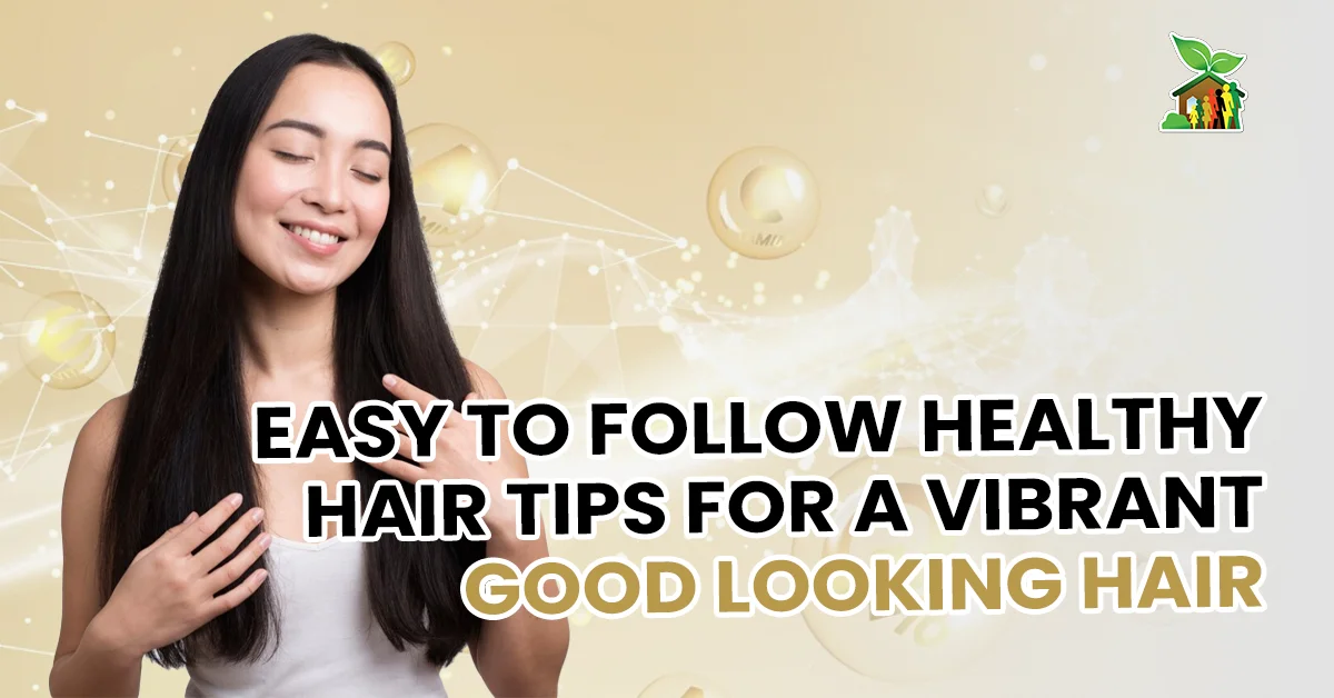 Easy to Follow Healthy Hair Tips For A Vibrant Good Looking Hair