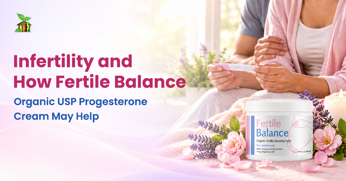 Infertility and How Fertile Balance Organic USP Progesterone Cream May Help