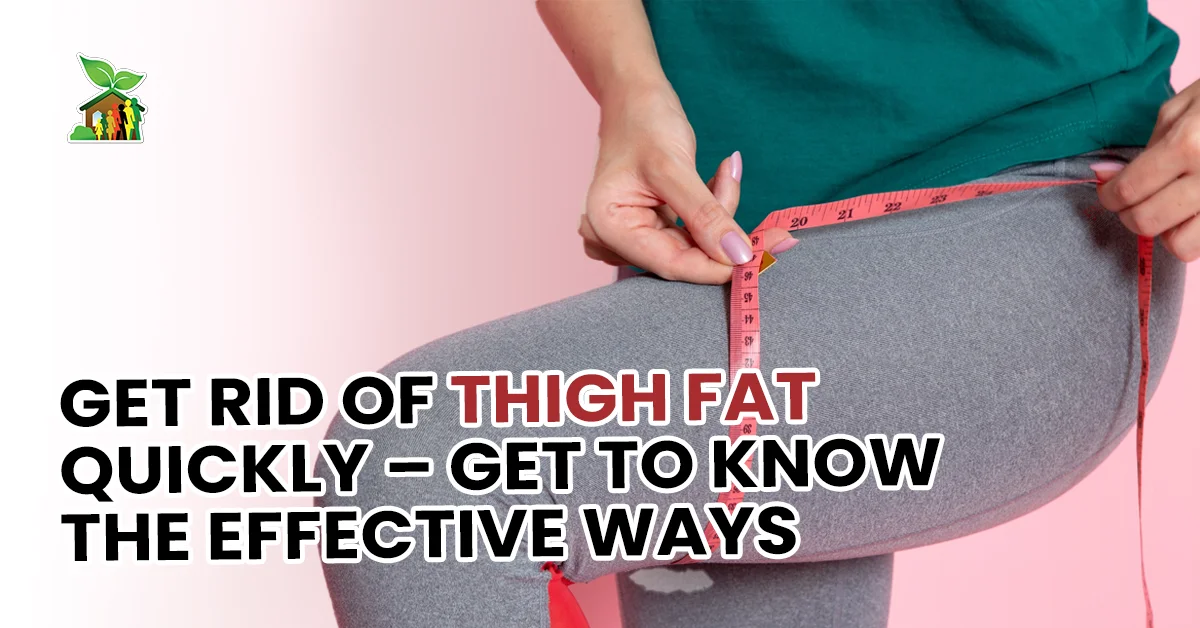 Get Rid of Thigh Fat Quickly – Get to Know the Effective Ways