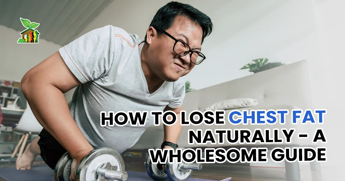 How To Lose Chest Fat Naturally – A Wholesome Guide