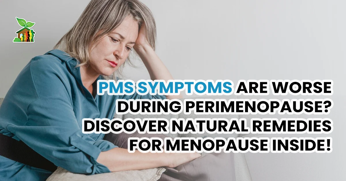 PMS Symptoms Are Worse During Perimenopause? Discover Natural Remedies For Menopause Inside!