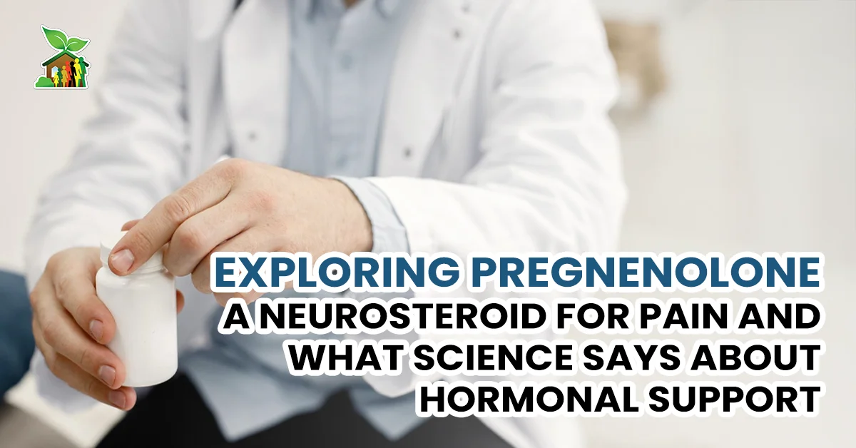 Exploring Pregnenolone a Neurosteroid for Pain and What Science Says About Hormonal Support