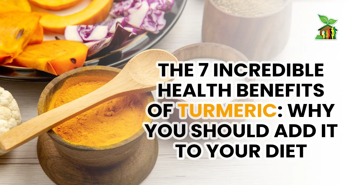 The 7 Incredible Health Benefits of Turmeric: Why You Should Add It to Your Diet