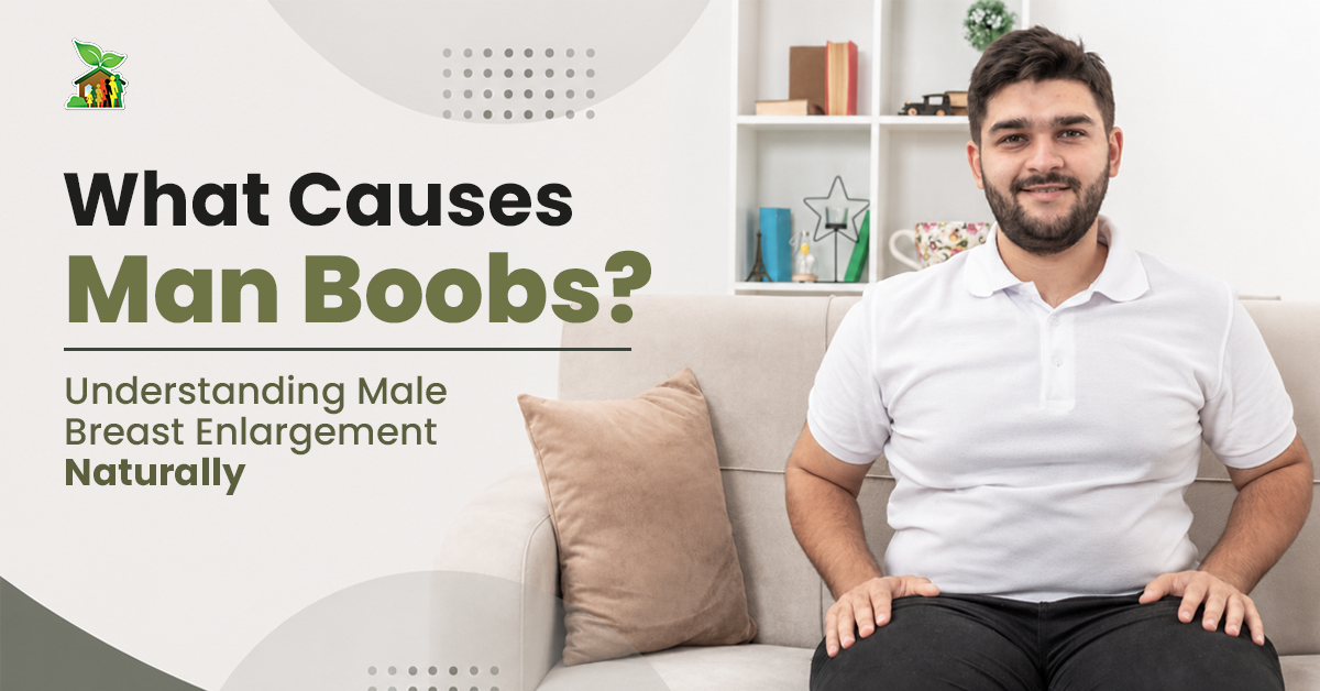 What Causes Man Boobs? Understanding Male Breast Enlargement Naturally