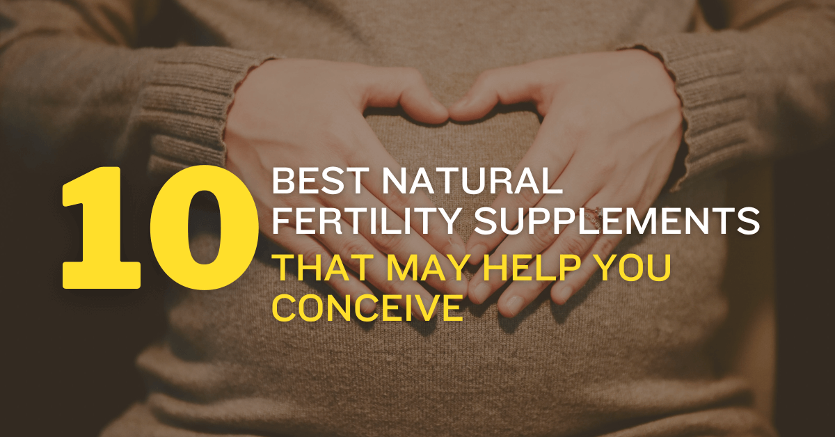 10 Best Natural Fertility Supplements That May Help You Conceive