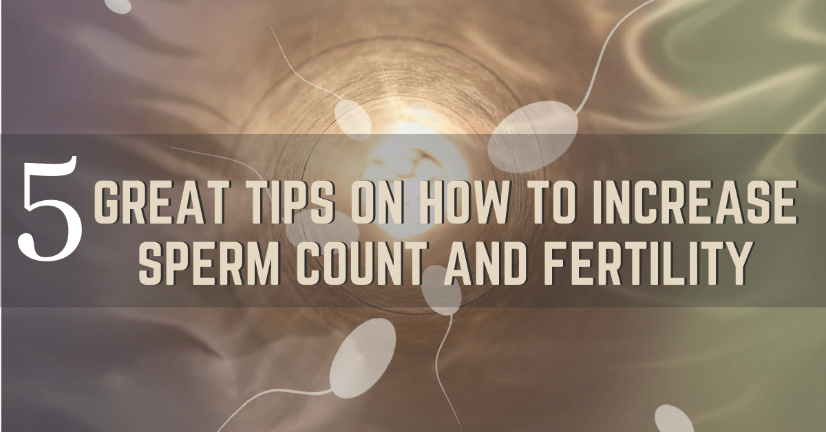 5 Great Tips on How to Increase Sperm Count and Fertility 1200x628
