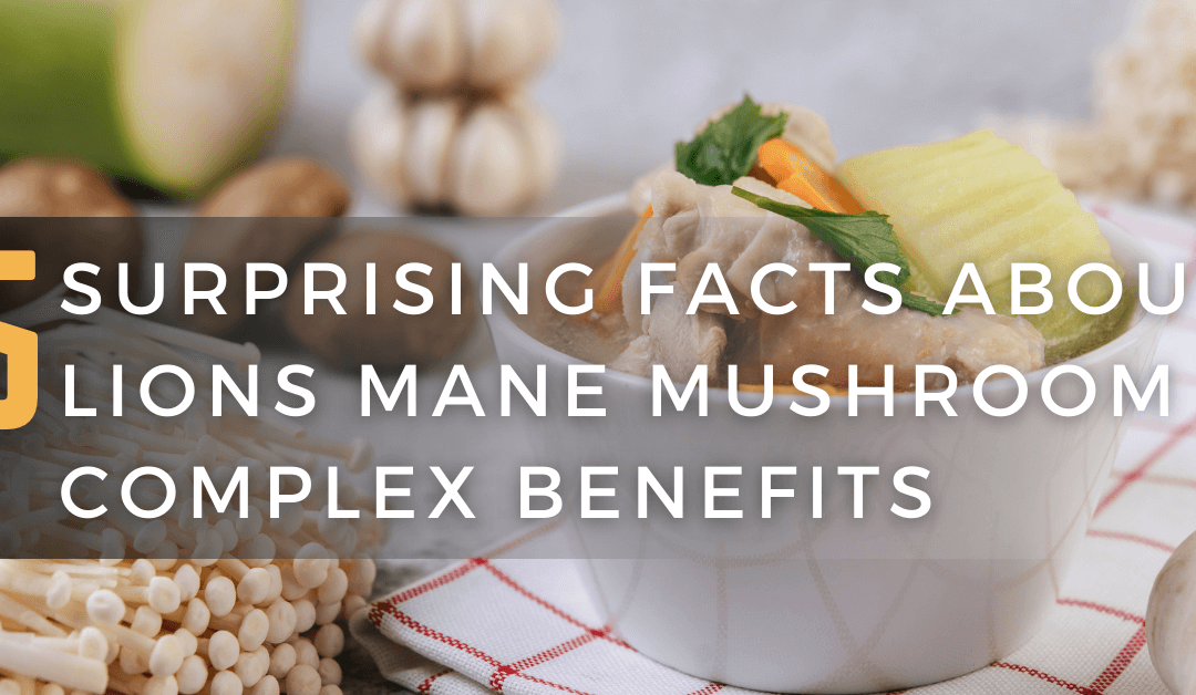 5 Surprising Facts About Lions Mane Mushroom Complex Benefits