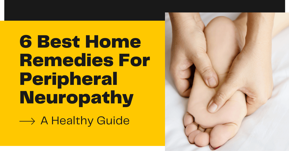 6 Best Home Remedies For Peripheral Neuropathy A Healthy Guide
