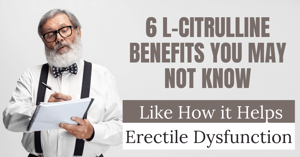 6 L-citrulline Benefits You May Not Know; Like How it Helps Erectile Dysfunction