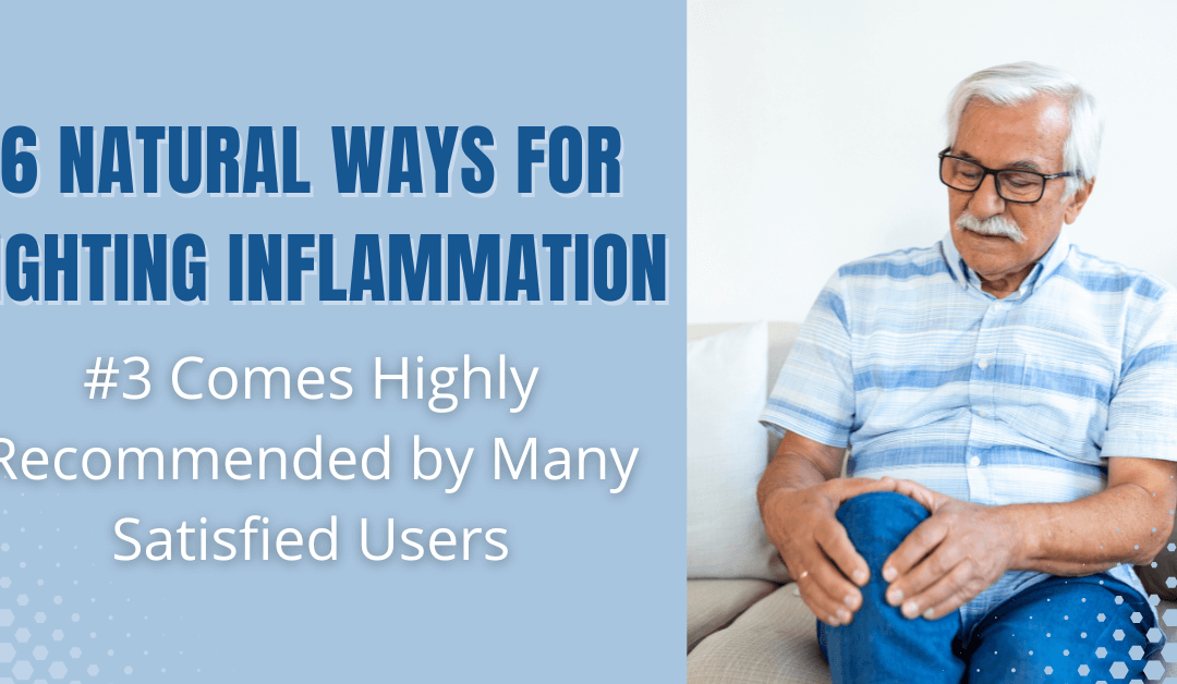 6 Natural Ways for Fighting Inflammation: #3 Comes Highly Recommended by Many Satisfied Users