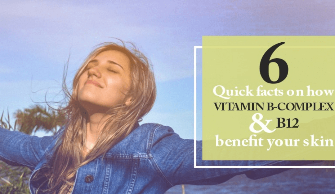 6 Quick Facts On How Vitamin B Complex and B12 Benefit Your Skin