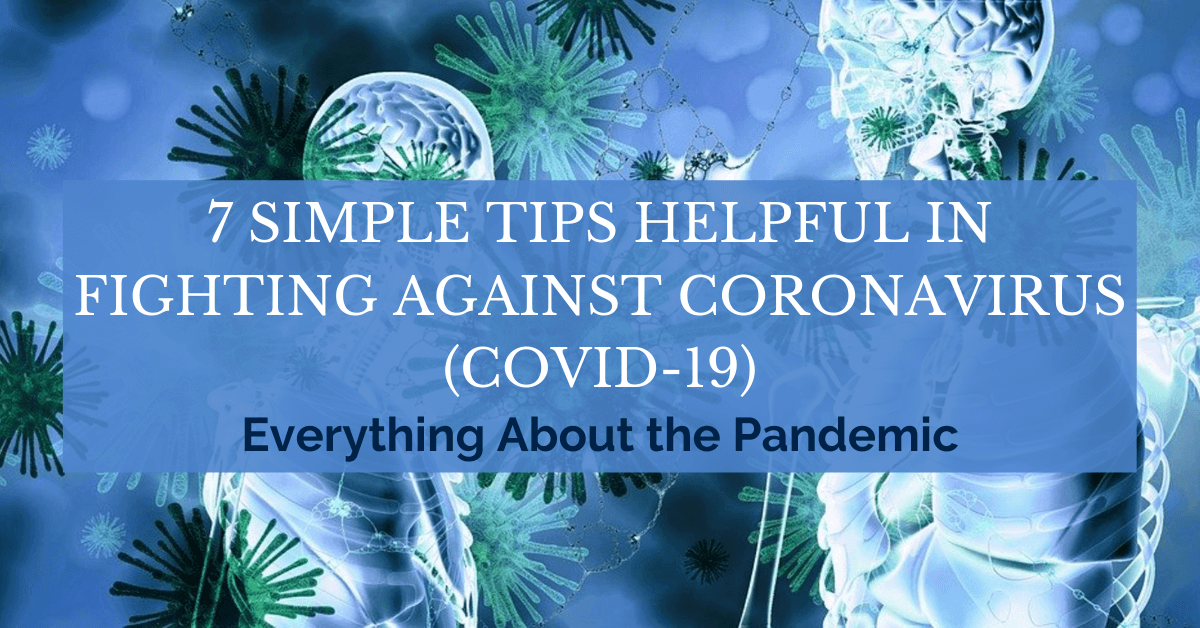 7 Simple Tips Helpful in Fighting Against Coronavirus (COVID-19):  Everything About the Pandemic