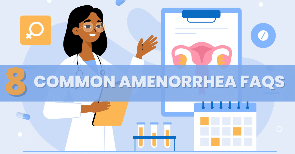 8 Common Amenorrhea FAQs [Briefly Answered]