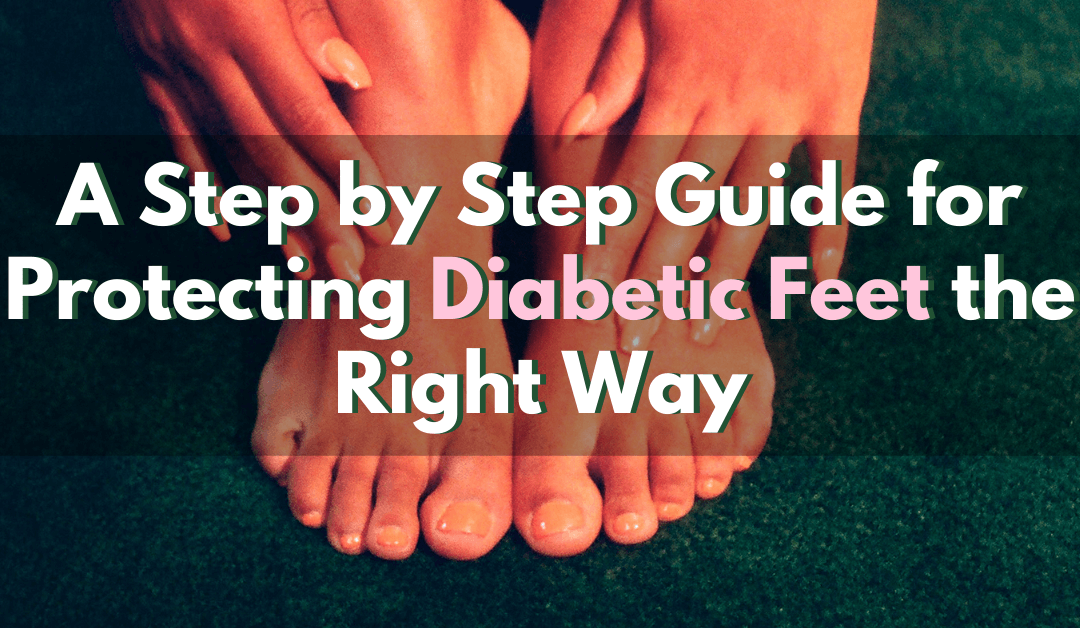A Step by Step Guide for Protecting Diabetic Feet the Right Way