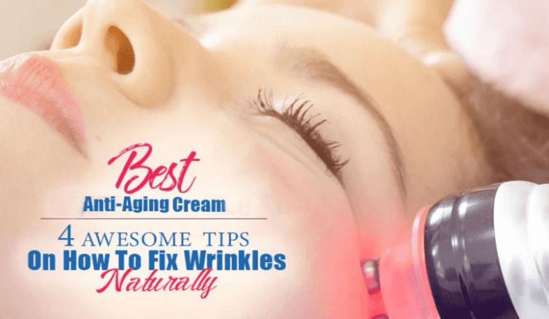 Best Anti-Aging Cream: 4 Awesome Tips On How To Fix Wrinkles Naturally