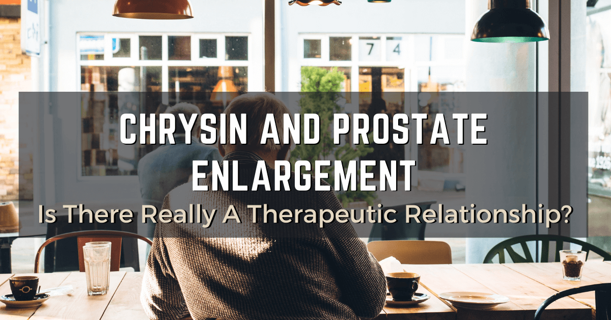 Chrysin and Prostate Enlargement: Is There Really A Therapeutic Relationship?