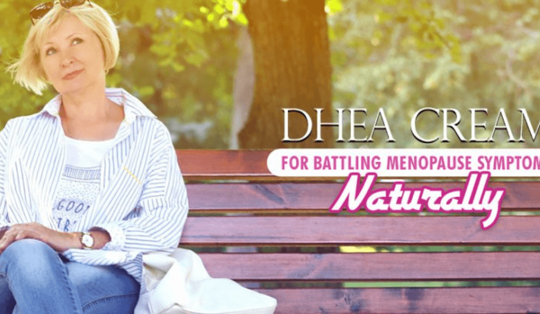 DHEA Cream for Battling Menopause Symptoms Naturally