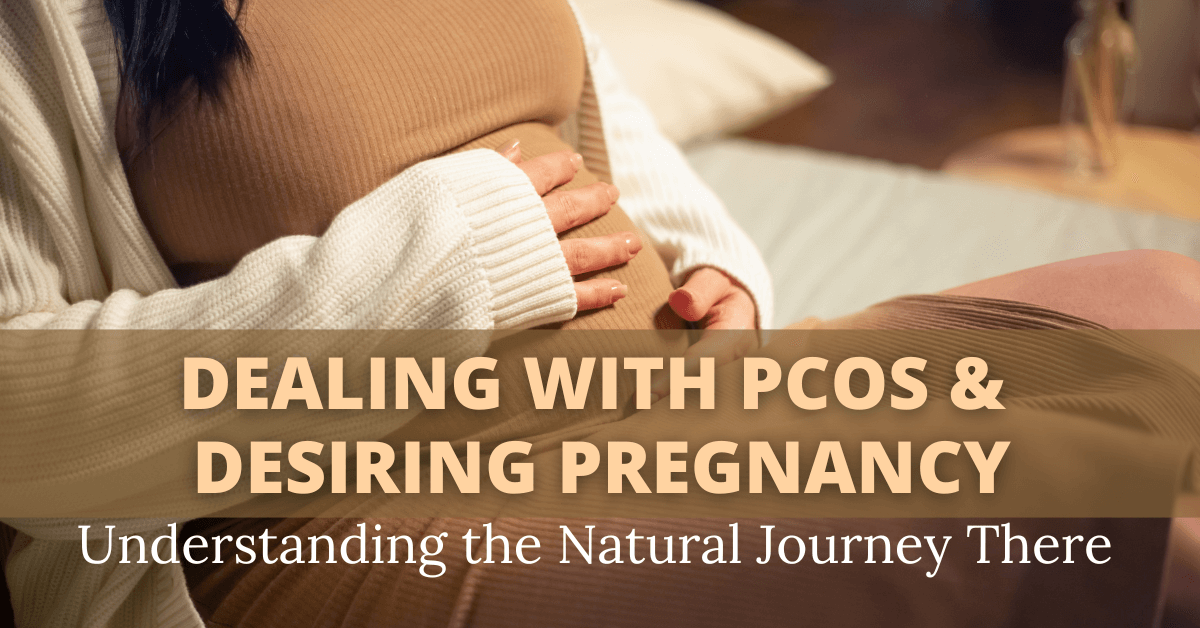 Dealing with PCOS & Desiring Pregnancy Understanding the Natural Journey There