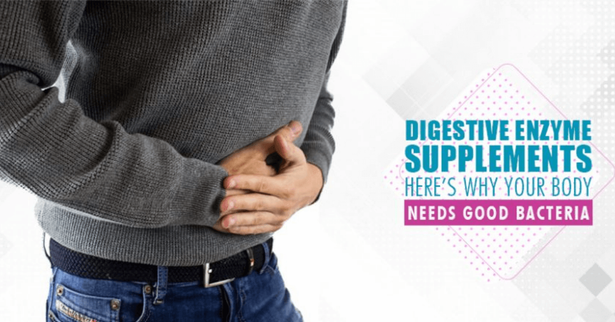 Digestive Enzyme Supplements: Here’s Why Your Body Needs Good Bacteria