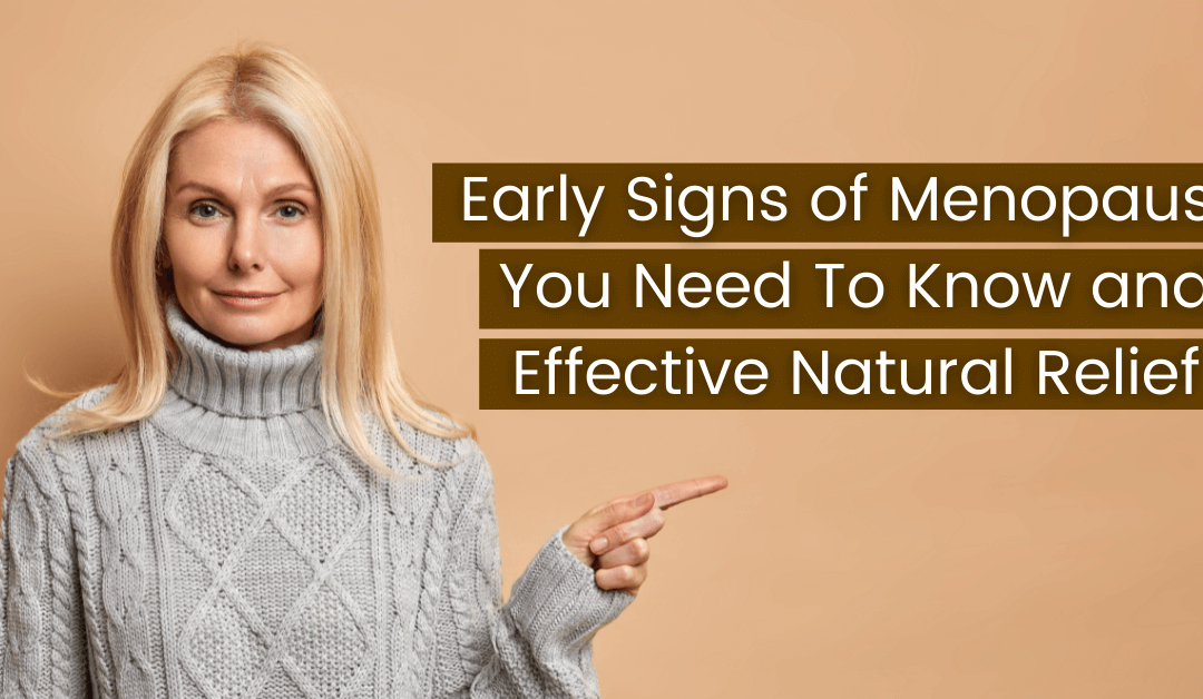 Early Signs of Menopause You Need To Know and Effective Natural Relief