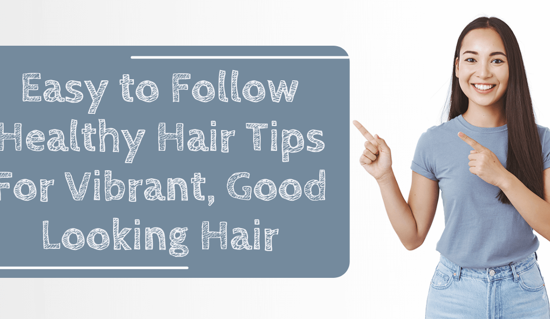 Easy to Follow Healthy Hair Tips For A Vibrant Good Looking Hair