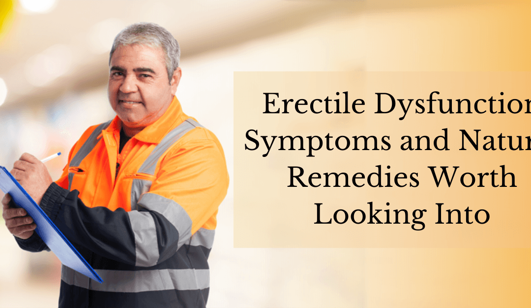 Erectile Dysfunction Symptoms and Natural Remedies Worth Looking Into