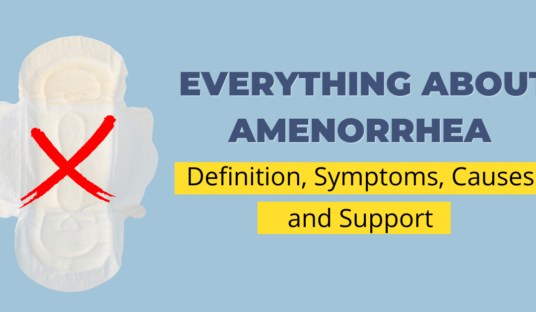 Everything About Amenorrhea: Definition, Symptoms, Causes and Support