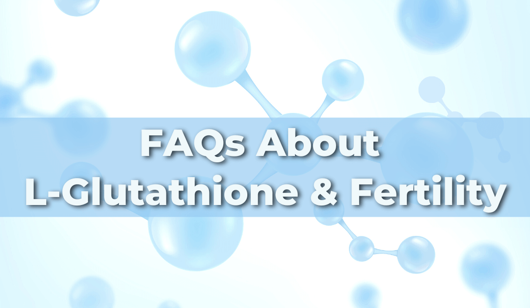 FAQs About L-Glutathione and Fertility [Answered]
