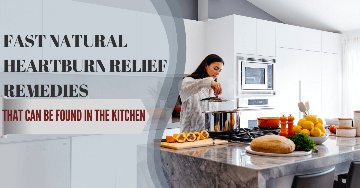 Fast Natural Heartburn Relief & Remedies That Can Be Found at Your Kitchen 1200x628
