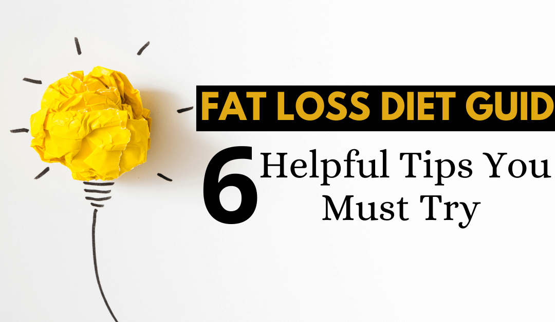 Fat Loss Diet Guide: 6 Helpful Tips You Must Try