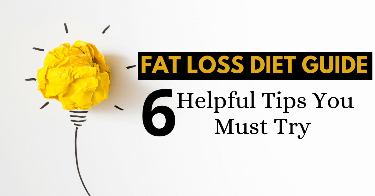Fat Loss Diet Guide: 6 Helpful Tips You Must Try
