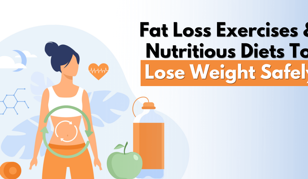 Fat Loss Exercises and Nutritious Diet To Lose Weight Safely