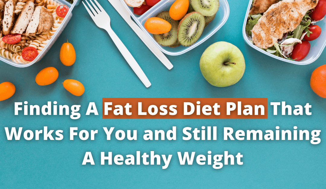Finding A Fat Loss Diet Plan That Works For You and Still Remaining A Healthy Weight