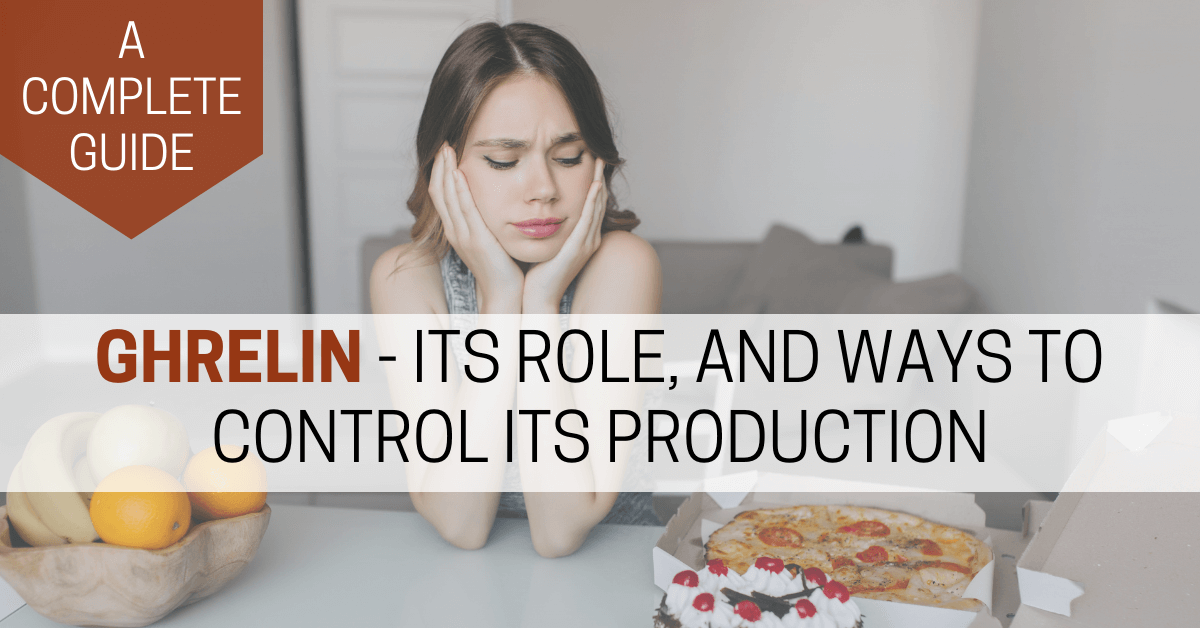 Ghrelin - Its Role, and Ways To Control Its Production A Complete Guide