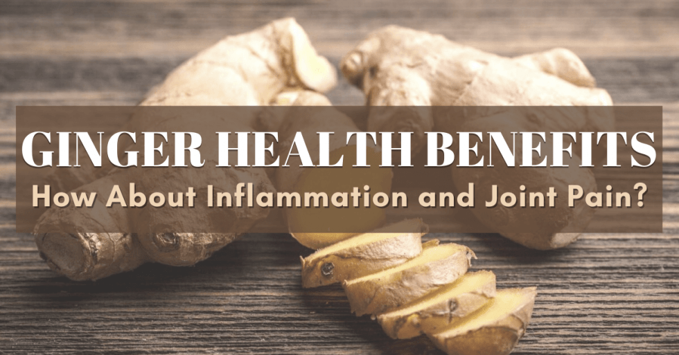 Ginger Health Benefits How About Inflammation and Joint Pain?