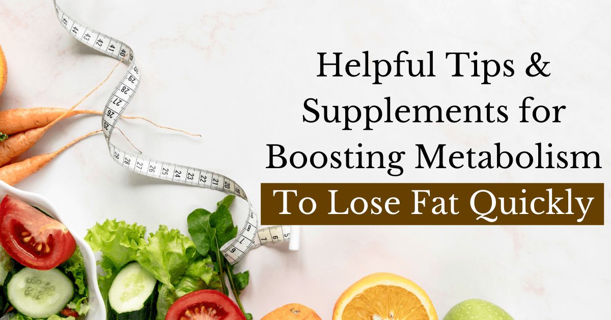 Helpful Tips and Supplements in Boosting Metabolism To Lose Fat Quickly