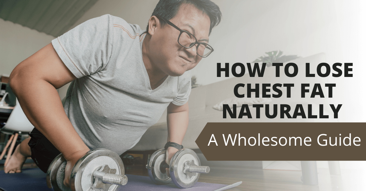 How To Lose Chest Fat Naturally – A Wholesome Guide