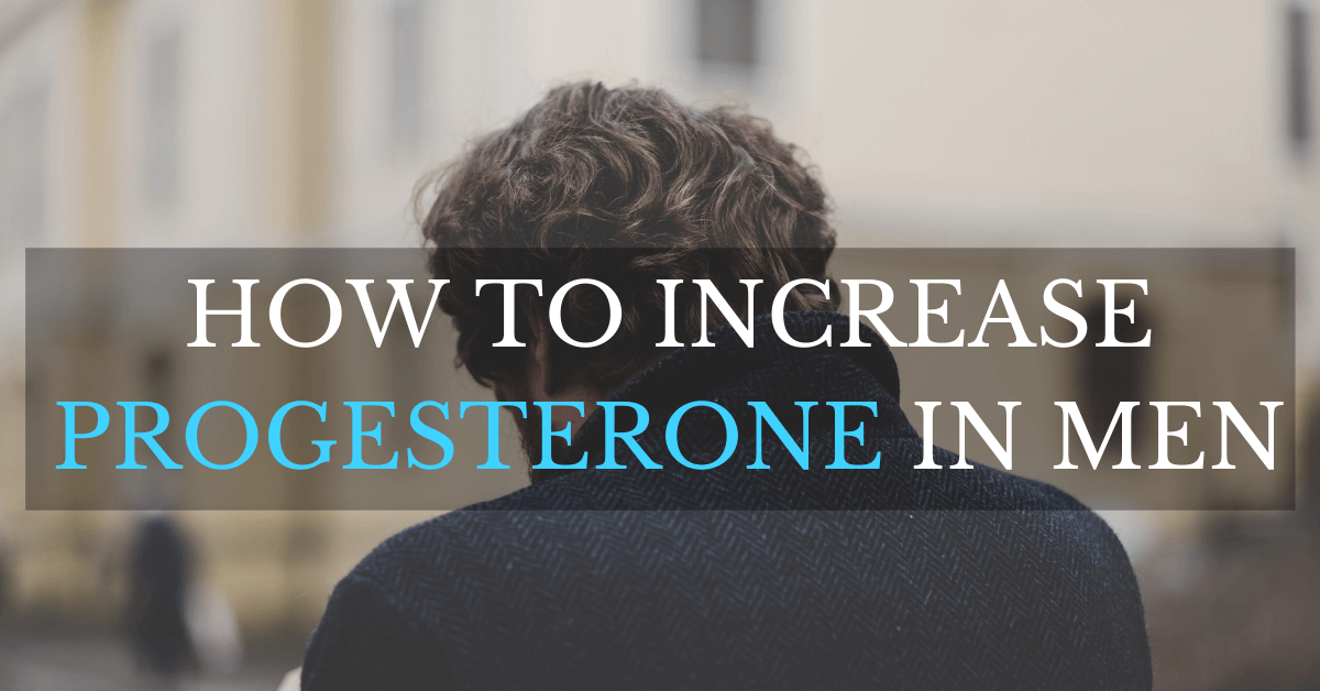 How to Increase Progesterone in Men