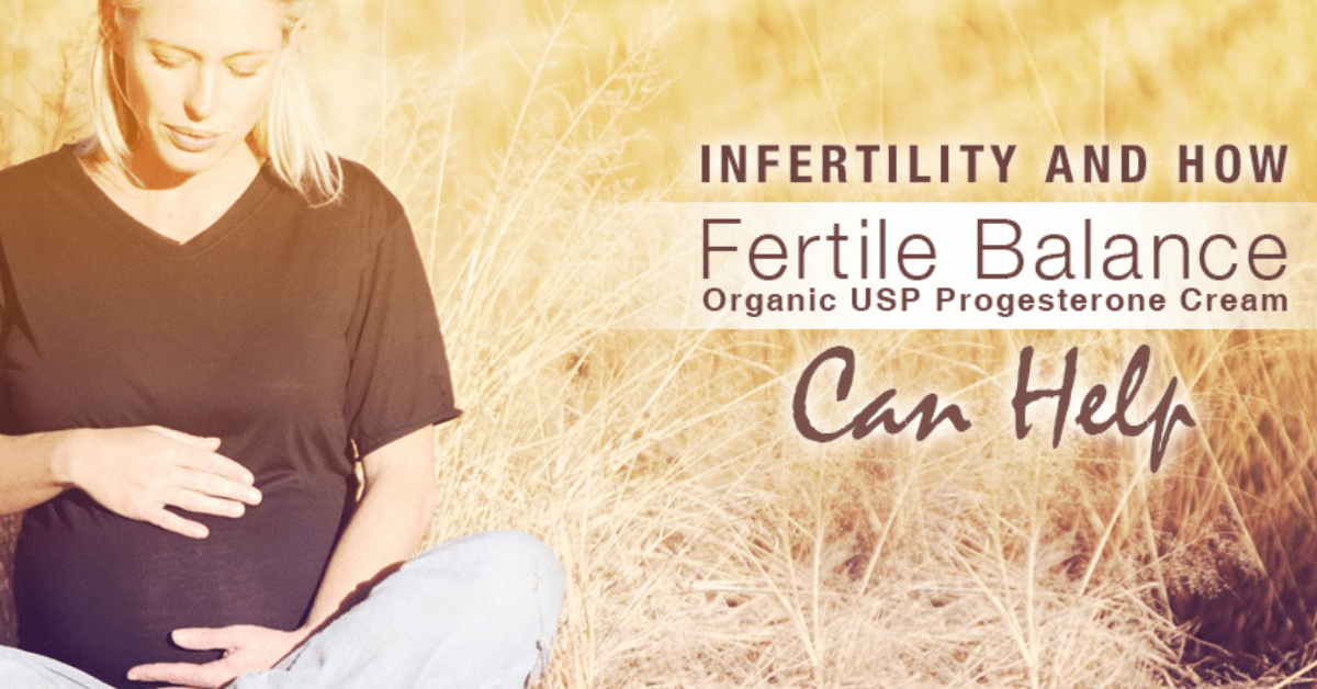 Infertility and How Fertile Balance Organic USP Progesterone Cream Can Help