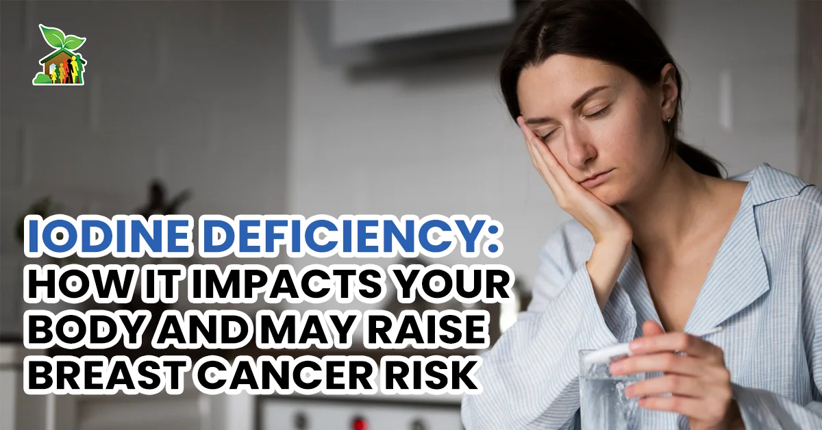 Iodine Deficiency: How It Impacts Your Body and May Raise Breast Cancer ...