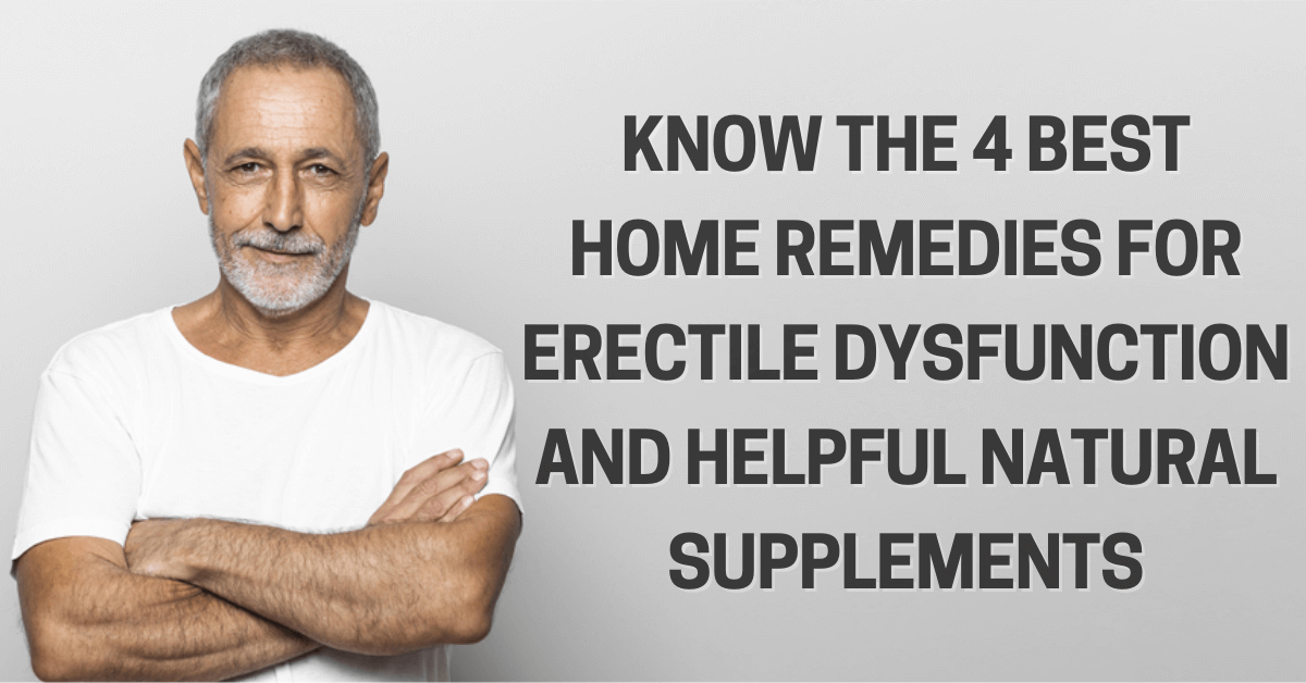 Know the 4 Best Home Remedies for Erectile Dysfunction and Helpful Natural Supplements