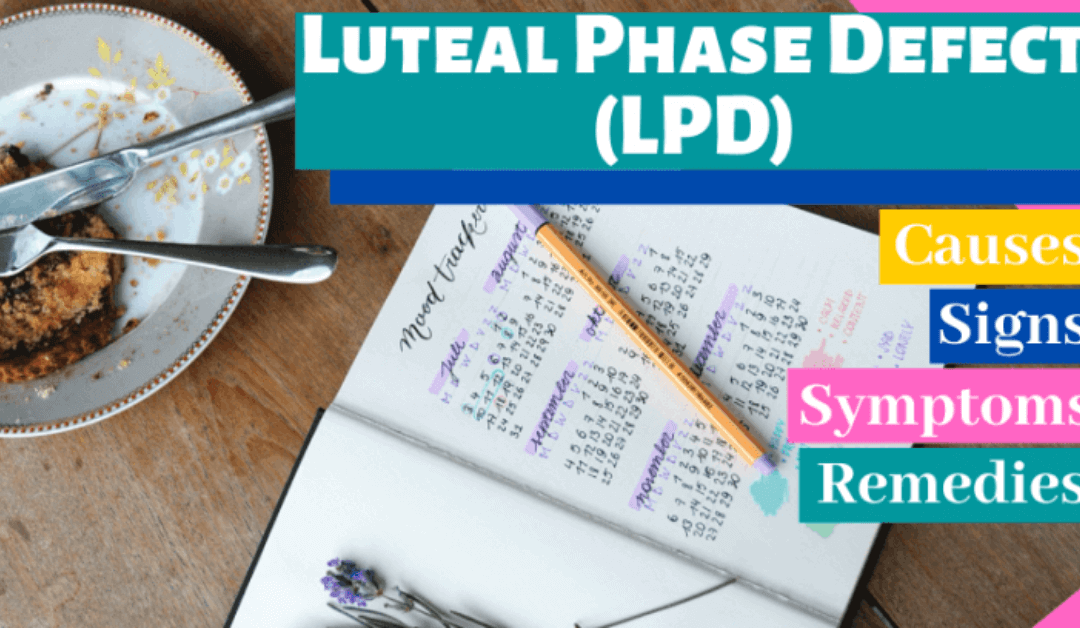 Luteal Phase Defect (LPD): Causes, Signs, Symptoms, and Remedies